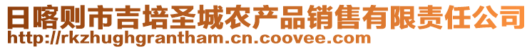 日喀則市吉培圣城農(nóng)產(chǎn)品銷售有限責(zé)任公司