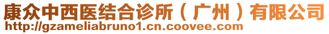 康眾中西醫(yī)結(jié)合診所（廣州）有限公司