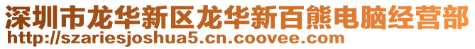 深圳市龍華新區(qū)龍華新百熊電腦經(jīng)營(yíng)部