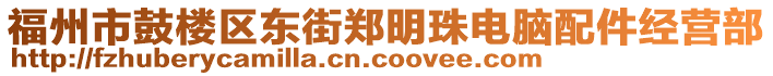 福州市鼓樓區(qū)東街鄭明珠電腦配件經(jīng)營(yíng)部