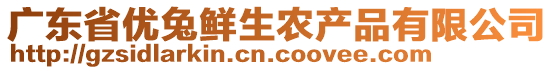 廣東省優(yōu)兔鮮生農(nóng)產(chǎn)品有限公司