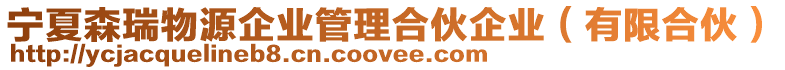 寧夏森瑞物源企業(yè)管理合伙企業(yè)（有限合伙）