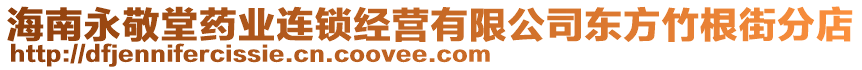 海南永敬堂藥業(yè)連鎖經(jīng)營有限公司東方竹根街分店