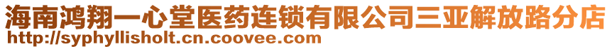 海南鴻翔一心堂醫(yī)藥連鎖有限公司三亞解放路分店