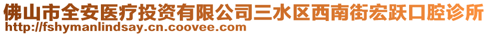 佛山市全安醫(yī)療投資有限公司三水區(qū)西南街宏躍口腔診所