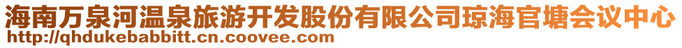 海南萬(wàn)泉河溫泉旅游開(kāi)發(fā)股份有限公司瓊海官塘?xí)h中心