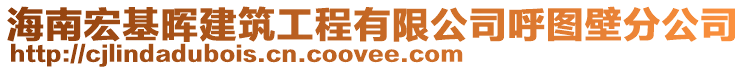 海南宏基暉建筑工程有限公司呼圖壁分公司