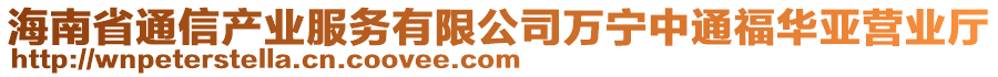 海南省通信產(chǎn)業(yè)服務(wù)有限公司萬寧中通福華亞營業(yè)廳