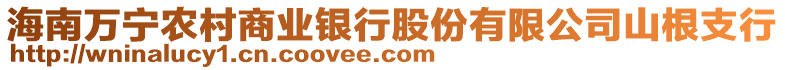 海南萬寧農(nóng)村商業(yè)銀行股份有限公司山根支行
