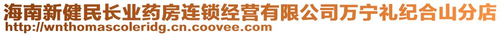 海南新健民長業藥房連鎖經營有限公司萬寧禮紀合山分店