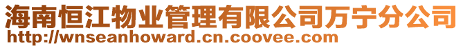 海南恒江物業(yè)管理有限公司萬寧分公司