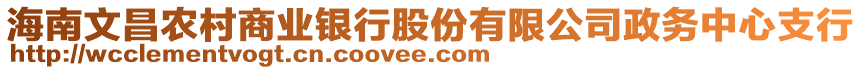 海南文昌農(nóng)村商業(yè)銀行股份有限公司政務中心支行