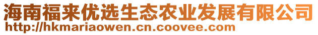 海南福來(lái)優(yōu)選生態(tài)農(nóng)業(yè)發(fā)展有限公司