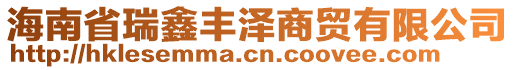 海南省瑞鑫豐澤商貿(mào)有限公司