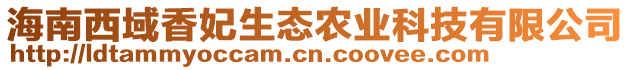 海南西域香妃生態(tài)農(nóng)業(yè)科技有限公司