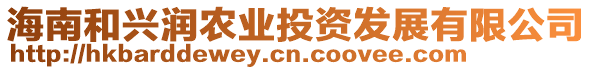 海南和興潤(rùn)農(nóng)業(yè)投資發(fā)展有限公司