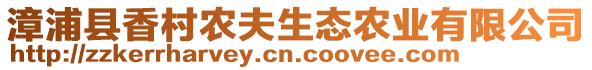 漳浦縣香村農(nóng)夫生態(tài)農(nóng)業(yè)有限公司