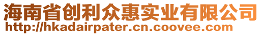 海南省創(chuàng)利眾惠實業(yè)有限公司