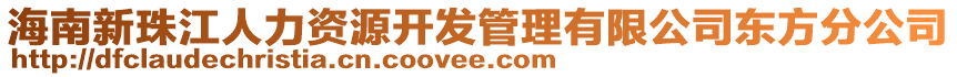 海南新珠江人力資源開(kāi)發(fā)管理有限公司東方分公司