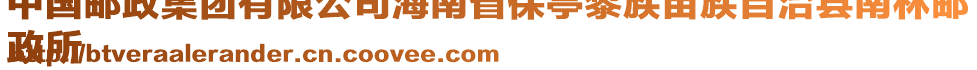 中国邮政集团有限公司海南省保亭黎族苗族自治县南林邮
政所