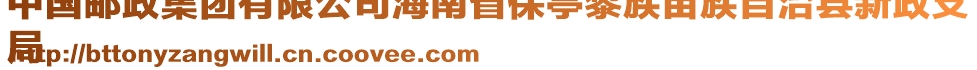 中國郵政集團(tuán)有限公司海南省保亭黎族苗族自治縣新政支
局