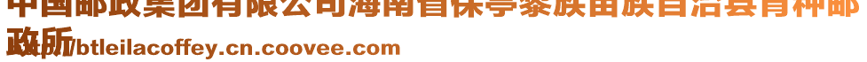 中國郵政集團有限公司海南省保亭黎族苗族自治縣育種郵
政所