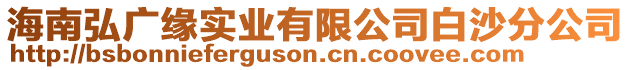 海南弘廣緣實業(yè)有限公司白沙分公司