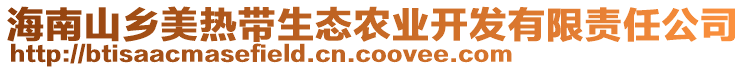 海南山鄉(xiāng)美熱帶生態(tài)農(nóng)業(yè)開發(fā)有限責任公司