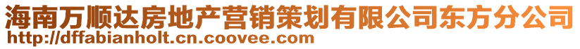 海南萬順達房地產營銷策劃有限公司東方分公司