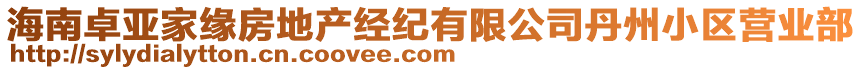 海南卓亞家緣房地產(chǎn)經(jīng)紀有限公司丹州小區(qū)營業(yè)部