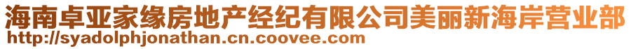 海南卓亞家緣房地產(chǎn)經(jīng)紀(jì)有限公司美麗新海岸營業(yè)部