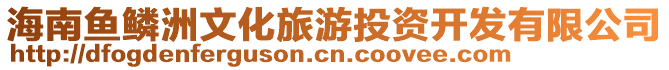 海南魚鱗洲文化旅游投資開發有限公司