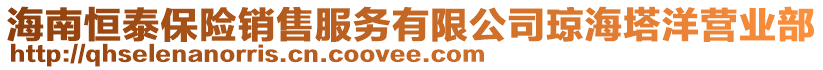 海南恒泰保險(xiǎn)銷售服務(wù)有限公司瓊海塔洋營(yíng)業(yè)部