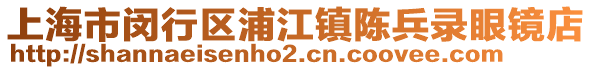 上海市閔行區(qū)浦江鎮(zhèn)陳兵錄眼鏡店