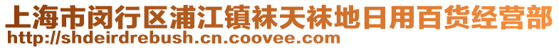 上海市閔行區(qū)浦江鎮(zhèn)襪天襪地日用百貨經(jīng)營部