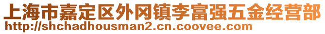 上海市嘉定區外岡鎮李富強五金經營部