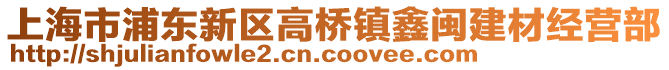 上海市浦東新區(qū)高橋鎮(zhèn)鑫閩建材經(jīng)營部