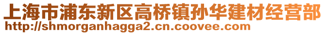 上海市浦東新區(qū)高橋鎮(zhèn)孫華建材經營部