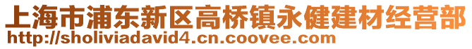 上海市浦東新區(qū)高橋鎮(zhèn)永健建材經(jīng)營部