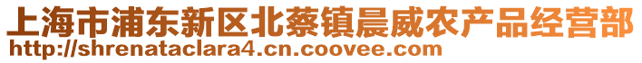 上海市浦東新區(qū)北蔡鎮(zhèn)晨威農(nóng)產(chǎn)品經(jīng)營(yíng)部