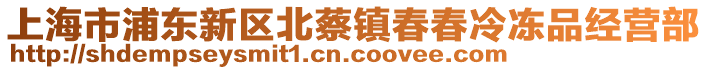 上海市浦東新區(qū)北蔡鎮(zhèn)春春冷凍品經(jīng)營(yíng)部