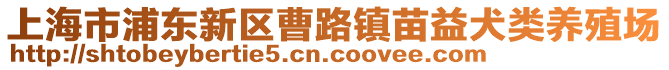 上海市浦東新區(qū)曹路鎮(zhèn)苗益犬類養(yǎng)殖場