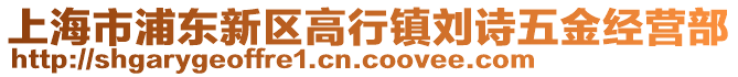 上海市浦東新區(qū)高行鎮(zhèn)劉詩(shī)五金經(jīng)營(yíng)部