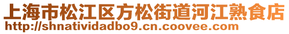 上海市松江區(qū)方松街道河江熟食店