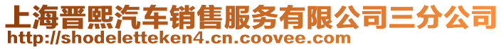 上海晉熙汽車銷售服務(wù)有限公司三分公司