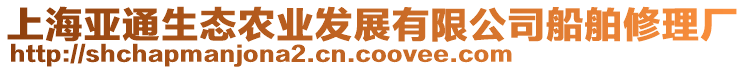 上海亞通生態(tài)農(nóng)業(yè)發(fā)展有限公司船舶修理廠