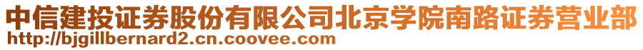 中信建投證券股份有限公司北京學院南路證券營業(yè)部