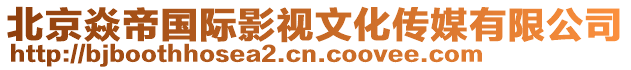 北京焱帝國(guó)際影視文化傳媒有限公司