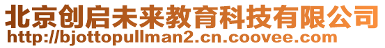 北京創(chuàng)啟未來教育科技有限公司