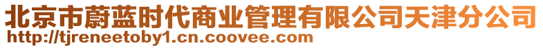 北京市蔚藍(lán)時代商業(yè)管理有限公司天津分公司